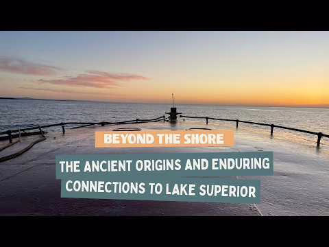 Beyond the Shore: The ancient origins of, and enduring connections to Lake Superior